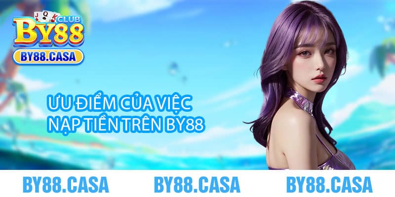 Ưu Điểm Của Việc Nạp Tiền Trên By88