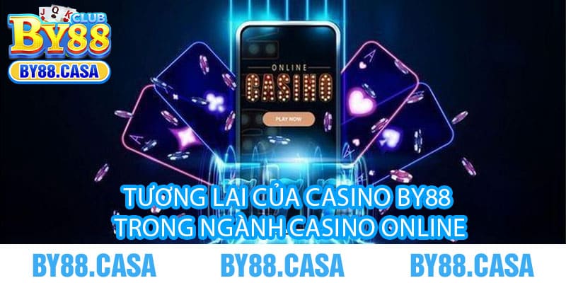 Casino By88 - Deal bài đỉnh cao, cơ hội rinh quà khủng 3 Tương lai của Casino By88 trong ngành casino online